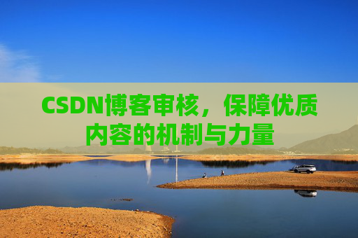 CSDN博客审核，保障优质内容的机制与力量